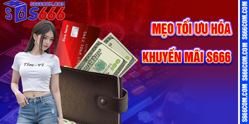 Mẹo Tối Ưu Hóa Khuyến Mãi S666