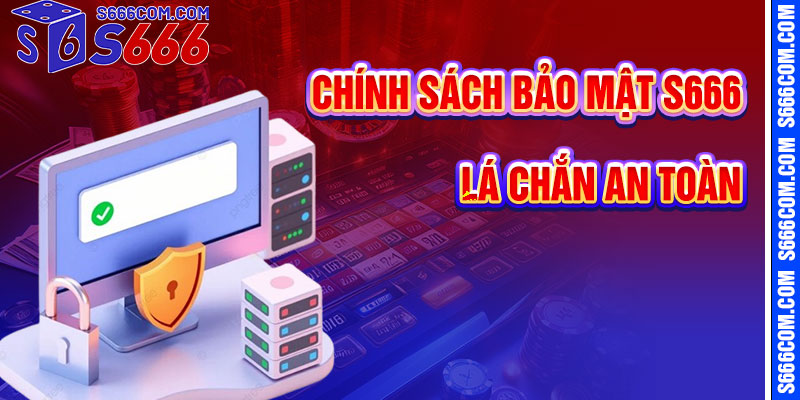 Chính Sách Bảo Mật S666 – Lá Chắn An Toàn Cho Người Chơi