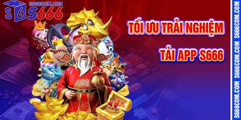 Mẹo Tối Ưu Hóa Trải Nghiệm Tải App S666