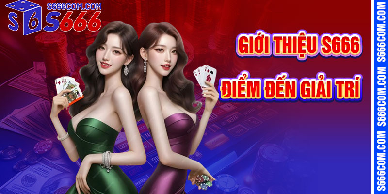 Giới Thiệu S666 – Điểm Đến Giải Trí Trực Tuyến Toàn Diện
