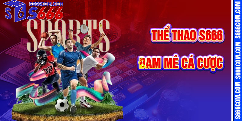 Thể Thao S666 – Đam Mê Cá Cược Bùng Cháy
