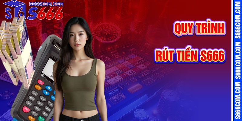 Từng Bước Một Đơn Giản Để Rút Tiền S666