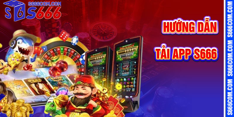 Hướng Dẫn Tải App S666 Chi Tiết Từng Bước