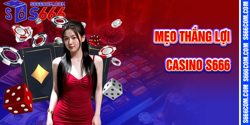 Mẹo Tối Ưu Hóa Thắng Lợi Casino S666