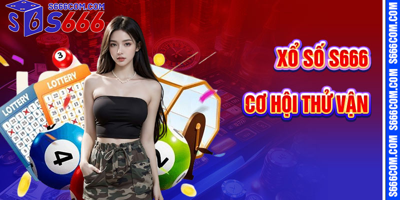 Xổ Số S666 – Cơ Hội Thử Vận May Hàng Ngày