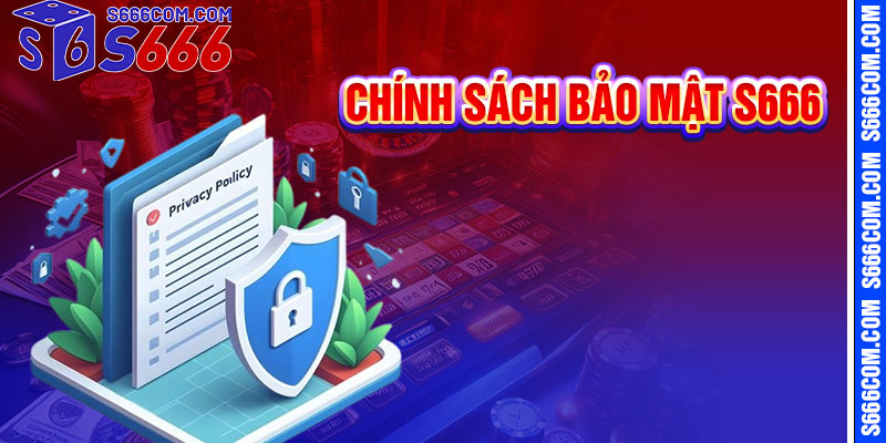 Chính Sách Bảo Mật S666